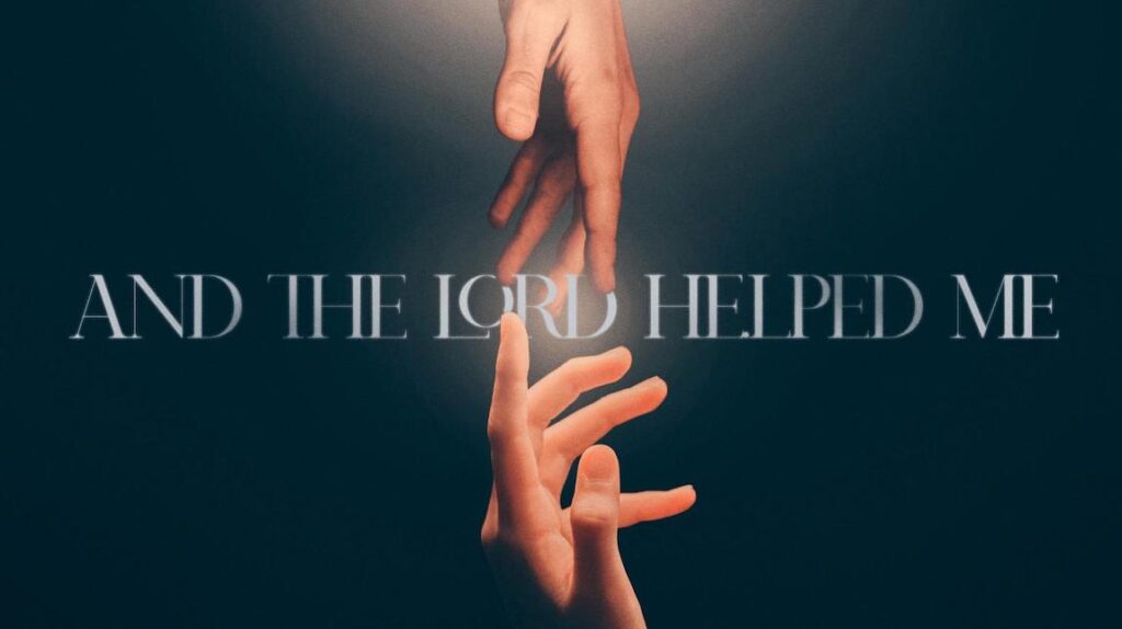 And The Lord helped me